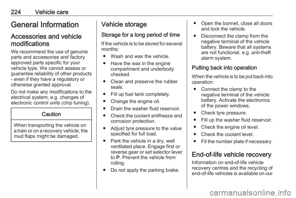 OPEL ZAFIRA TOURER 2017  Owners Manual 224Vehicle careGeneral Information
Accessories and vehicle modifications
We recommend the use of genuine
parts and accessories and factory
approved parts specific for your
vehicle type. We cannot asse