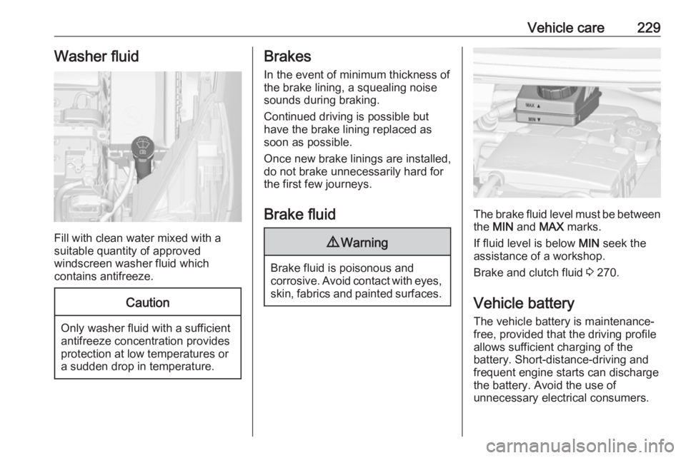 OPEL ZAFIRA TOURER 2017  Owners Manual Vehicle care229Washer fluid
Fill with clean water mixed with a
suitable quantity of approved
windscreen washer fluid which
contains antifreeze.
Caution
Only washer fluid with a sufficient
antifreeze c