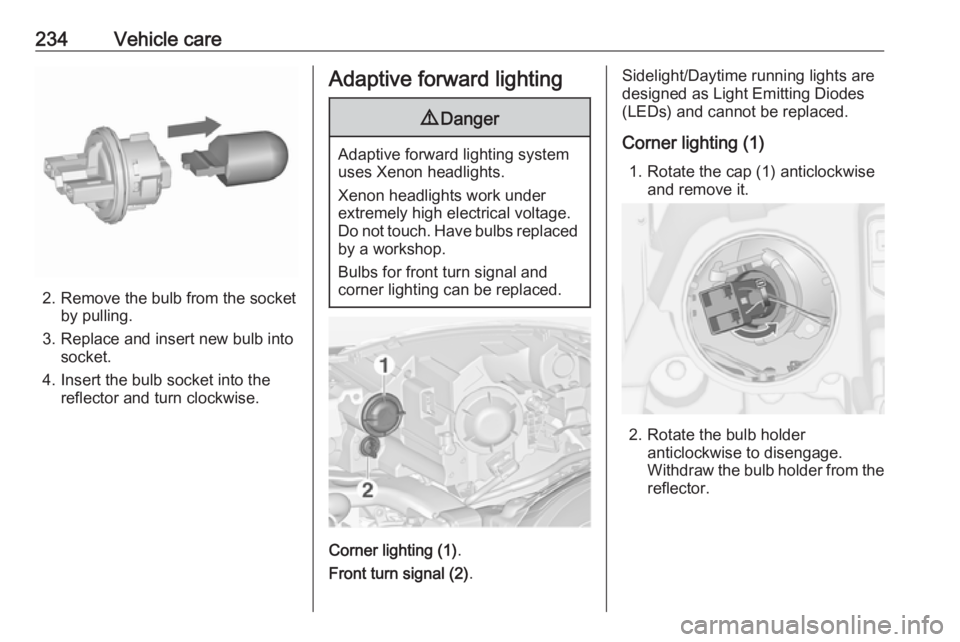 OPEL ZAFIRA TOURER 2017  Owners Manual 234Vehicle care
2. Remove the bulb from the socketby pulling.
3. Replace and insert new bulb into socket.
4. Insert the bulb socket into the reflector and turn clockwise.
Adaptive forward lighting9 Da