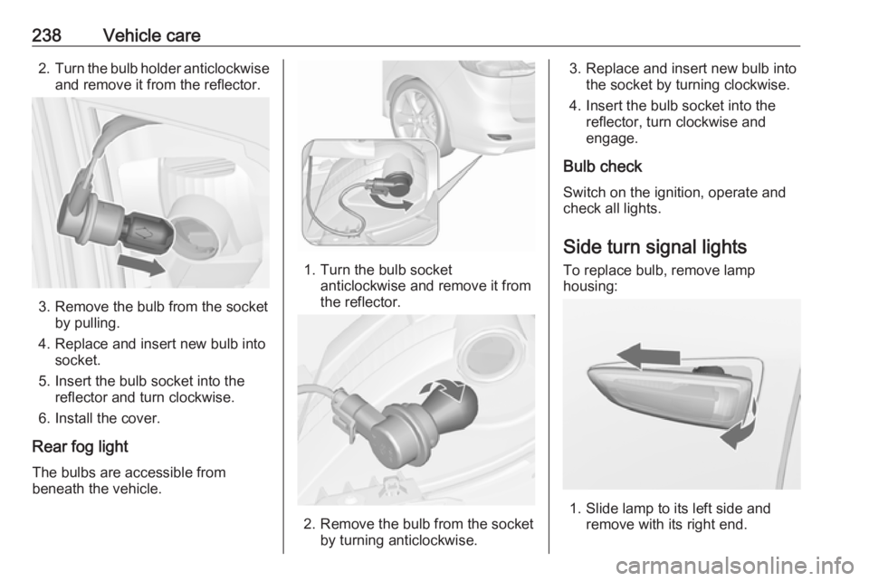 OPEL ZAFIRA TOURER 2017  Owners Manual 238Vehicle care2.Turn the bulb holder anticlockwise
and remove it from the reflector.
3. Remove the bulb from the socket by pulling.
4. Replace and insert new bulb into socket.
5. Insert the bulb sock