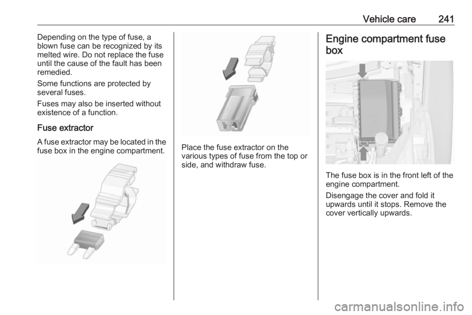 OPEL ZAFIRA TOURER 2017  Owners Manual Vehicle care241Depending on the type of fuse, a
blown fuse can be recognized by its
melted wire. Do not replace the fuse until the cause of the fault has been
remedied.
Some functions are protected by