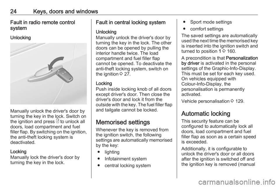 OPEL ZAFIRA TOURER 2017  Owners Manual 24Keys, doors and windowsFault in radio remote control
system
Unlocking
Manually unlock the driver's door by
turning the key in the lock. Switch on
the ignition and press  c to unlock all
doors, l