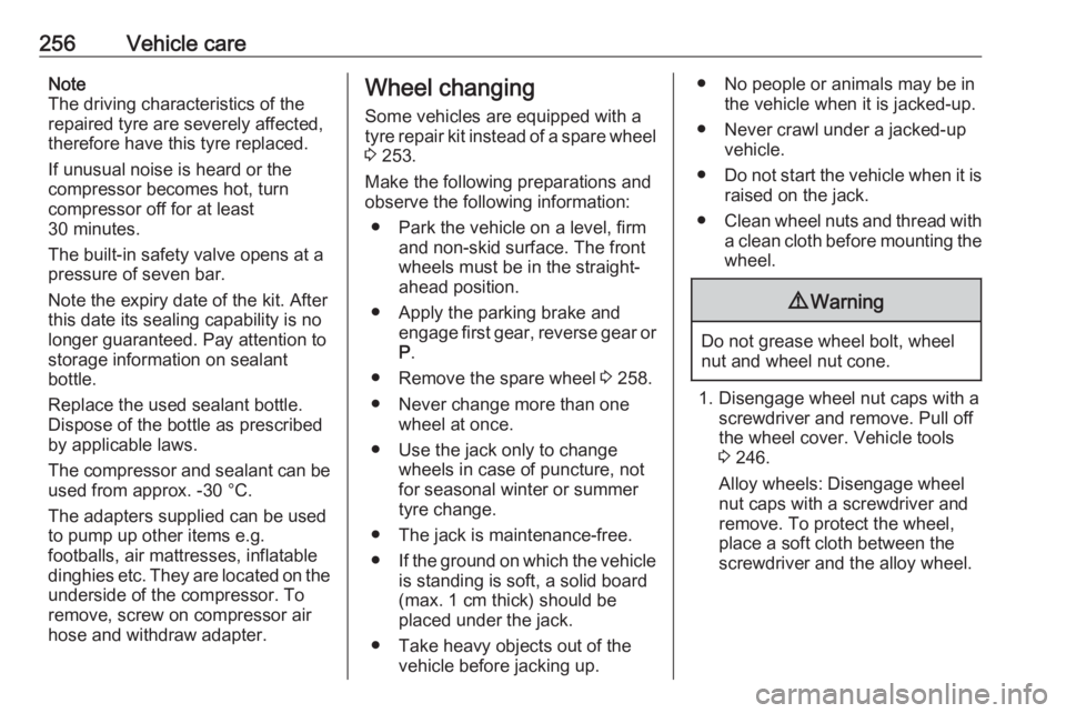 OPEL ZAFIRA TOURER 2017  Owners Manual 256Vehicle careNote
The driving characteristics of the repaired tyre are severely affected,therefore have this tyre replaced.
If unusual noise is heard or the
compressor becomes hot, turn
compressor o
