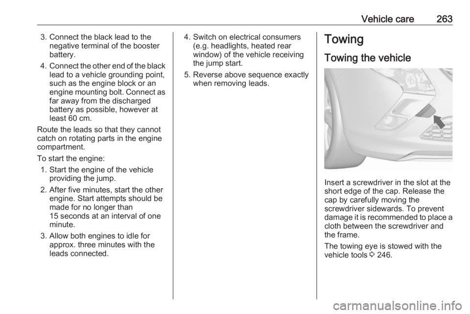OPEL ZAFIRA TOURER 2017  Owners Manual Vehicle care2633. Connect the black lead to thenegative terminal of the booster
battery.
4. Connect the other end of the black
lead to a vehicle grounding point,
such as the engine block or an
engine 