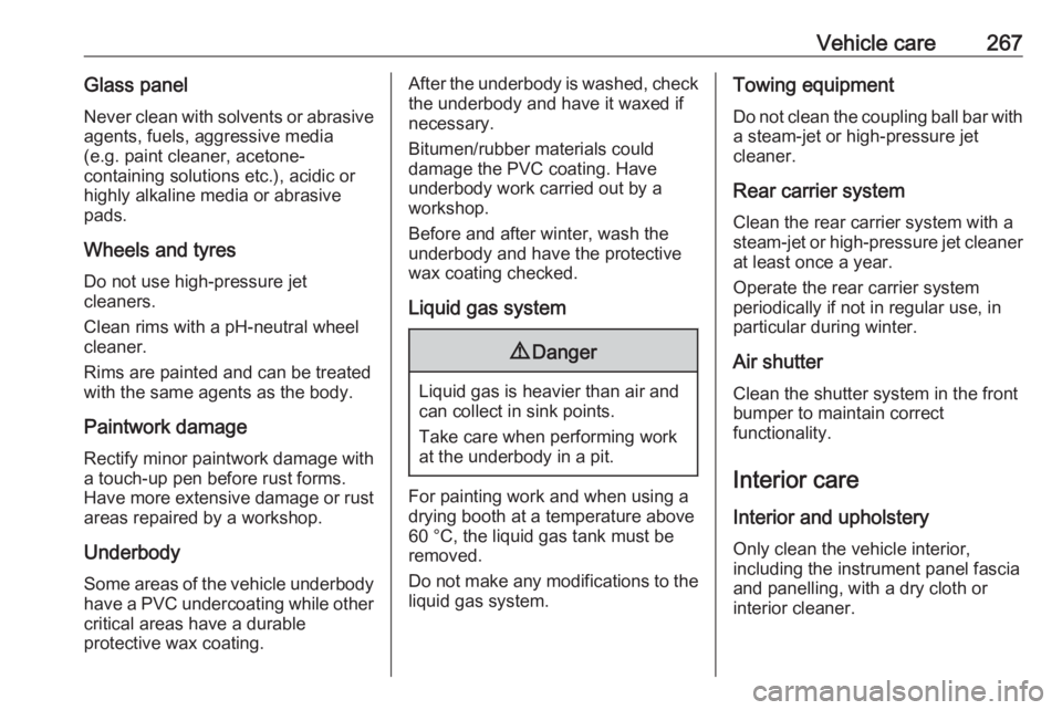 OPEL ZAFIRA TOURER 2017  Owners Manual Vehicle care267Glass panelNever clean with solvents or abrasive
agents, fuels, aggressive media
(e.g. paint cleaner, acetone-
containing solutions etc.), acidic or
highly alkaline media or abrasive
pa