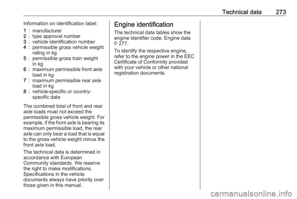OPEL ZAFIRA TOURER 2017  Owners Manual Technical data273Information on identification label:1:manufacturer2:type approval number3:vehicle identification number4:permissible gross vehicle weightrating in kg5:permissible gross train weight
i