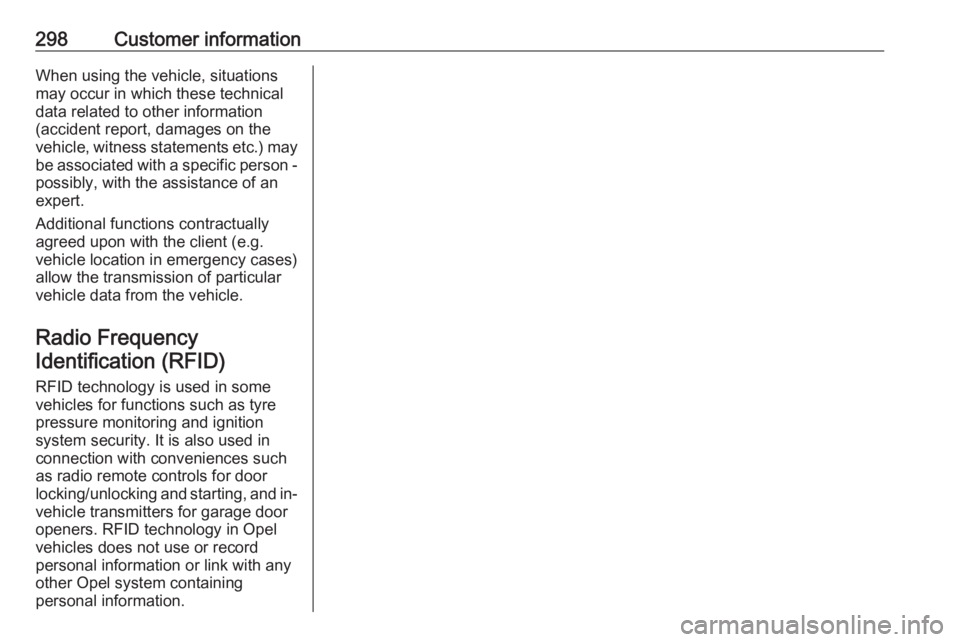 OPEL ZAFIRA TOURER 2017  Owners Manual 298Customer informationWhen using the vehicle, situations
may occur in which these technical
data related to other information
(accident report, damages on the
vehicle, witness statements etc.) may be