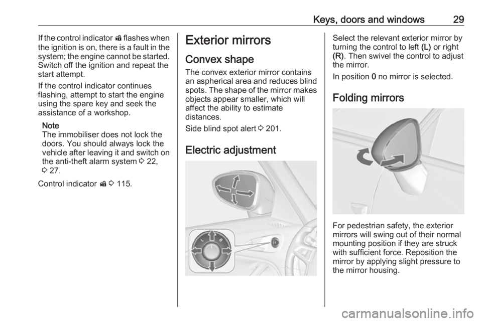 OPEL ZAFIRA TOURER 2017  Owners Manual Keys, doors and windows29If the control indicator d flashes when
the ignition is on, there is a fault in the
system; the engine cannot be started. Switch off the ignition and repeat the
start attempt.