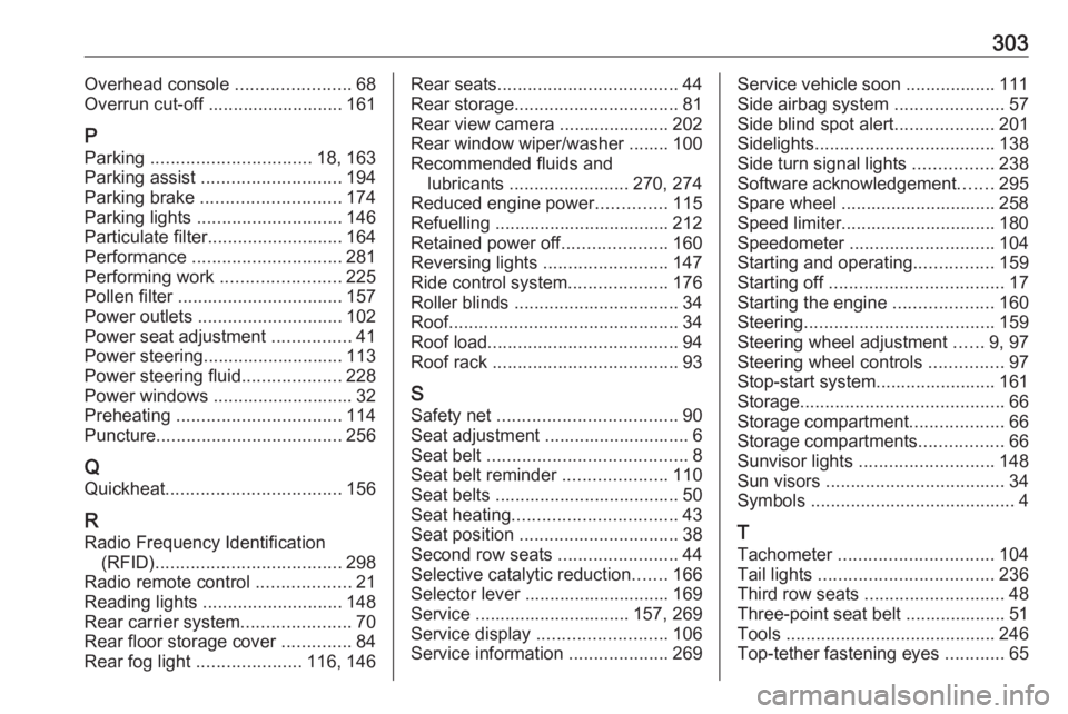 OPEL ZAFIRA TOURER 2017  Owners Manual 303Overhead console .......................68
Overrun cut-off ........................... 161
P Parking  ................................ 18, 163
Parking assist  ............................ 194
Parki