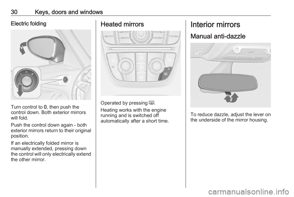 OPEL ZAFIRA TOURER 2017  Owners Manual 30Keys, doors and windowsElectric folding
Turn control to 0, then push the
control down. Both exterior mirrors
will fold.
Push the control down again - both
exterior mirrors return to their original p