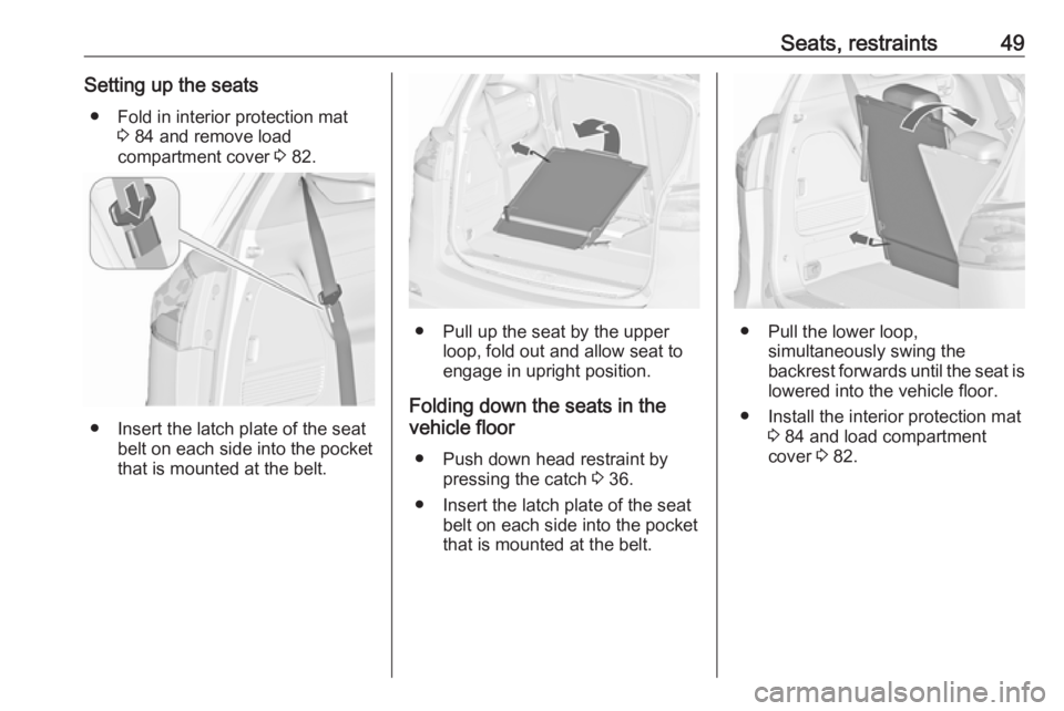 OPEL ZAFIRA TOURER 2017  Owners Manual Seats, restraints49Setting up the seats● Fold in interior protection mat 3 84 and remove load
compartment cover  3 82.
● Insert the latch plate of the seat
belt on each side into the pocket
that i