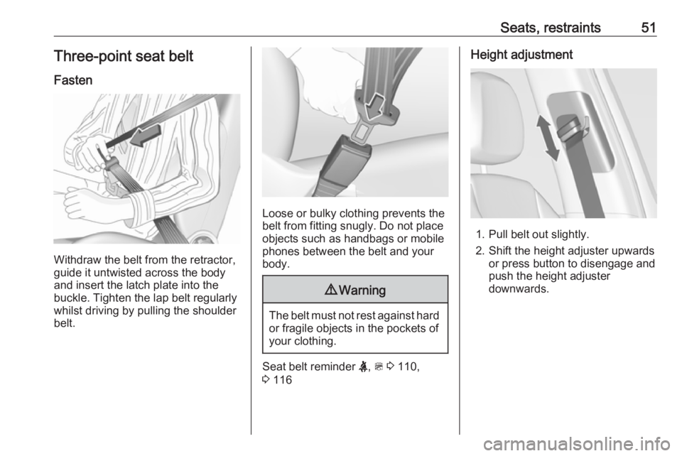 OPEL ZAFIRA TOURER 2017  Owners Manual Seats, restraints51Three-point seat beltFasten
Withdraw the belt from the retractor,
guide it untwisted across the body
and insert the latch plate into the
buckle. Tighten the lap belt regularly
whils
