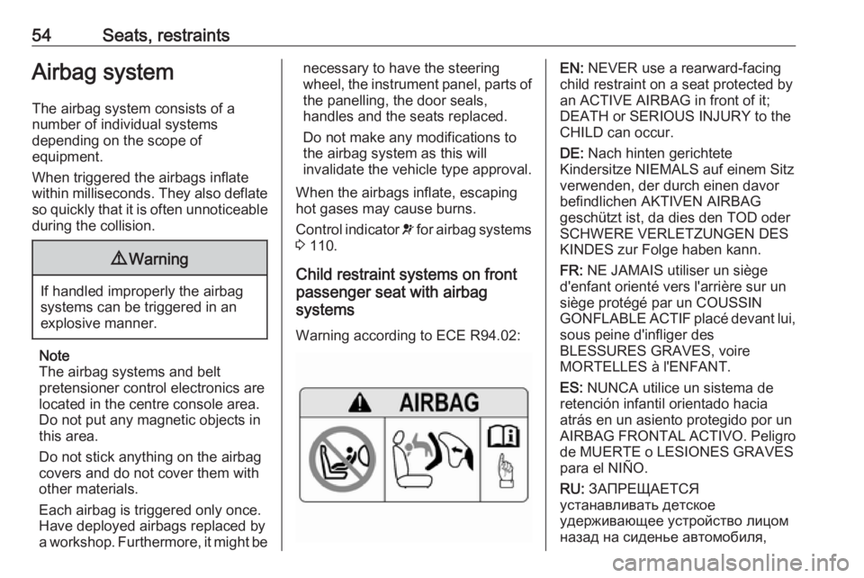 OPEL ZAFIRA TOURER 2017 Workshop Manual 54Seats, restraintsAirbag systemThe airbag system consists of a
number of individual systems
depending on the scope of
equipment.
When triggered the airbags inflate
within milliseconds. They also defl OPEL ZAFIRA TOURER 2017 Workshop Manual 54Seats, restraintsAirbag systemThe airbag system consists of a
number of individual systems
depending on the scope of
equipment.
When triggered the airbags inflate
within milliseconds. They also defl