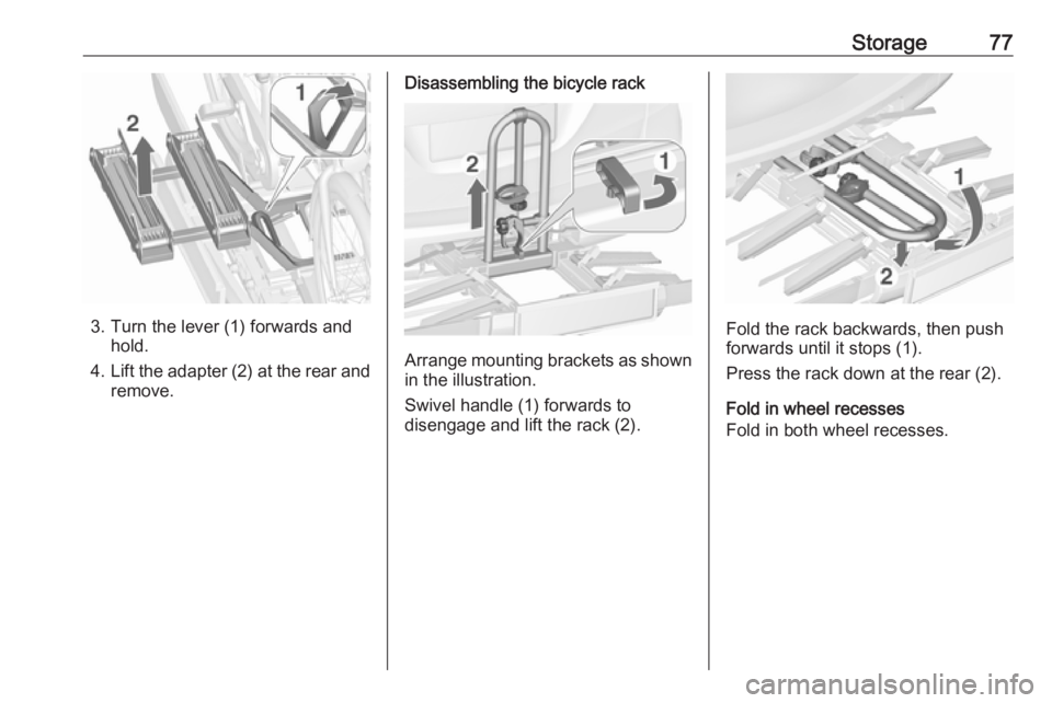 OPEL ZAFIRA TOURER 2017 Manual PDF Storage77
3. Turn the lever (1) forwards andhold.
4. Lift the adapter (2) at the rear and
remove.
Disassembling the bicycle rack
Arrange mounting brackets as shown in the illustration.
Swivel handle ( OPEL ZAFIRA TOURER 2017 Manual PDF Storage77
3. Turn the lever (1) forwards andhold.
4. Lift the adapter (2) at the rear and
remove.
Disassembling the bicycle rack
Arrange mounting brackets as shown in the illustration.
Swivel handle (