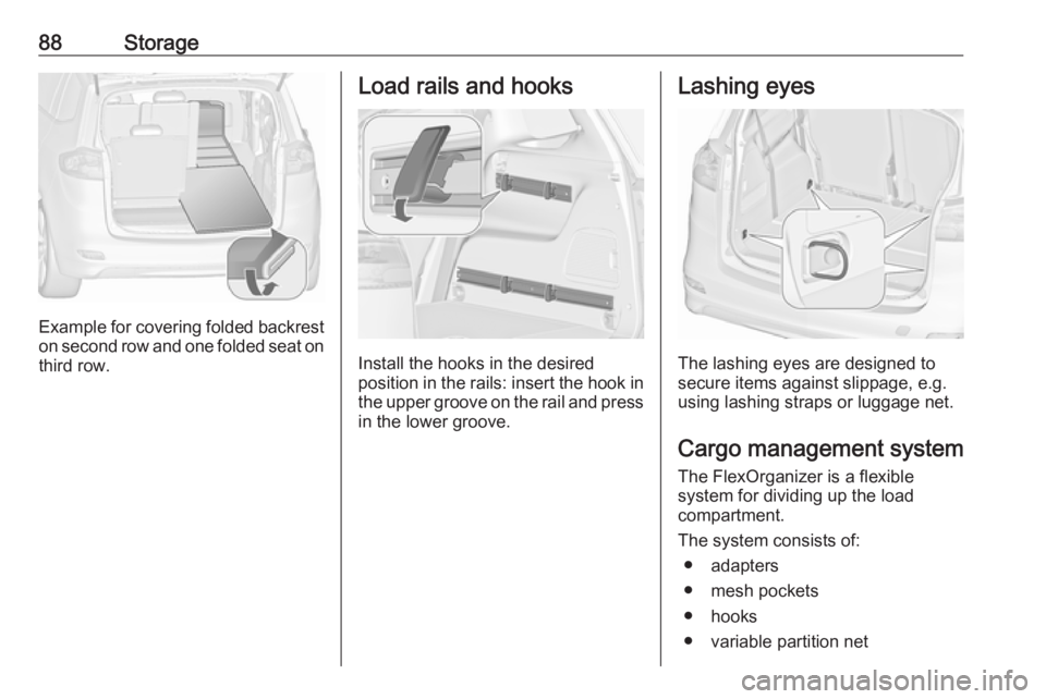 OPEL ZAFIRA TOURER 2017 Manual Online 88Storage
Example for covering folded backreston second row and one folded seat on
third row.
Load rails and hooks
Install the hooks in the desired
position in the rails: insert the hook in the upper OPEL ZAFIRA TOURER 2017 Manual Online 88Storage
Example for covering folded backreston second row and one folded seat on
third row.
Load rails and hooks
Install the hooks in the desired
position in the rails: insert the hook in the upper