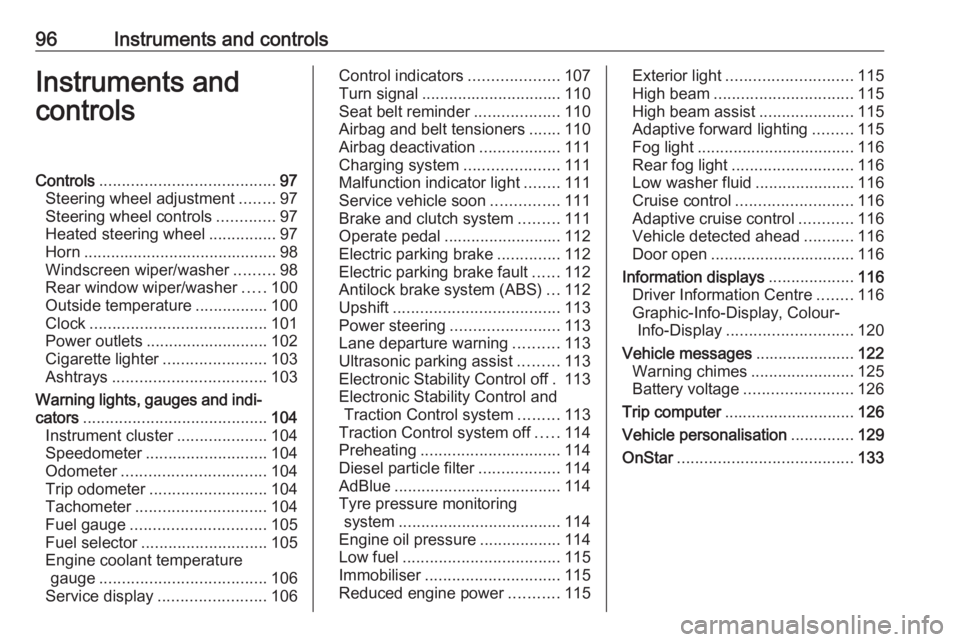 OPEL ZAFIRA TOURER 2017  Owners Manual 96Instruments and controlsInstruments and
controlsControls ....................................... 97
Steering wheel adjustment ........97
Steering wheel controls .............97
Heated steering wheel