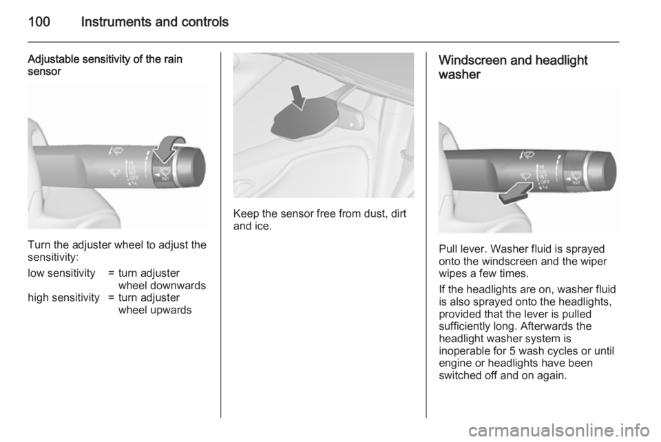 OPEL ZAFIRA TOURER 2016  Owners Manual 100Instruments and controls
Adjustable sensitivity of the rain
sensor
Turn the adjuster wheel to adjust the
sensitivity:
low sensitivity=turn adjuster
wheel downwardshigh sensitivity=turn adjuster
whe