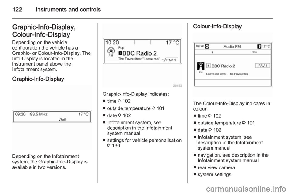 OPEL ZAFIRA TOURER 2016 Owners Manual 122Instruments and controlsGraphic-Info-Display,
Colour-Info-Display
Depending on the vehicle
configuration the vehicle has a
Graphic- or Colour-Info-Display. The
Info-Display is located in the
instru OPEL ZAFIRA TOURER 2016 Owners Manual 122Instruments and controlsGraphic-Info-Display,
Colour-Info-Display
Depending on the vehicle
configuration the vehicle has a
Graphic- or Colour-Info-Display. The
Info-Display is located in the
instru