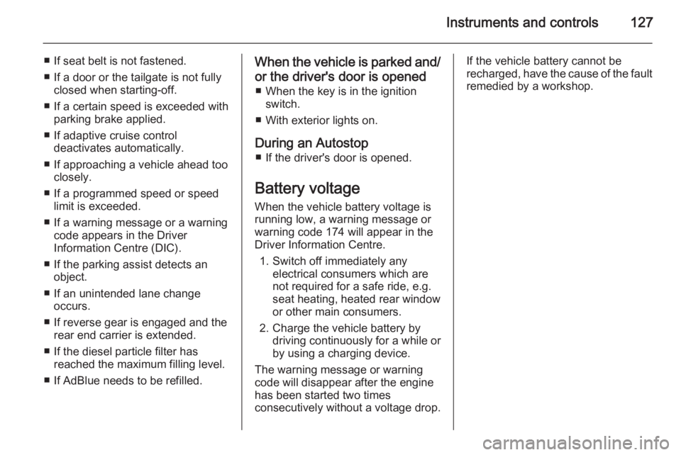 OPEL ZAFIRA TOURER 2016  Owners Manual Instruments and controls127
■ If seat belt is not fastened.
■ If a door or the tailgate is not fully closed when starting-off.
■ If a certain speed is exceeded with parking brake applied.
■ If