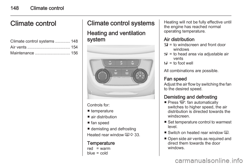 OPEL ZAFIRA TOURER 2016 Owners Manual 148Climate controlClimate controlClimate control systems ............. 148
Air vents ..................................... 154
Maintenance .............................. 156Climate control systems
Hea OPEL ZAFIRA TOURER 2016 Owners Manual 148Climate controlClimate controlClimate control systems ............. 148
Air vents ..................................... 154
Maintenance .............................. 156Climate control systems
Hea
