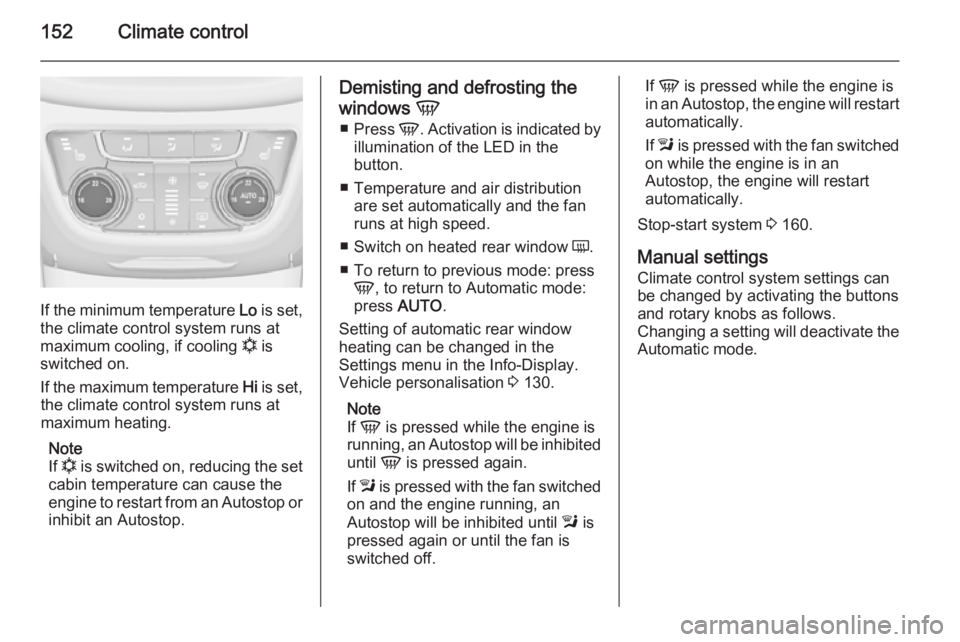 OPEL ZAFIRA TOURER 2016 Owners Manual 152Climate control
If the minimum temperature Lo is set,
the climate control system runs at
maximum cooling, if cooling n is
switched on.
If the maximum temperature Hi is set,
the climate control sy OPEL ZAFIRA TOURER 2016 Owners Manual 152Climate control
If the minimum temperature Lo is set,
the climate control system runs at
maximum cooling, if cooling n is
switched on.
If the maximum temperature Hi is set,
the climate control sy