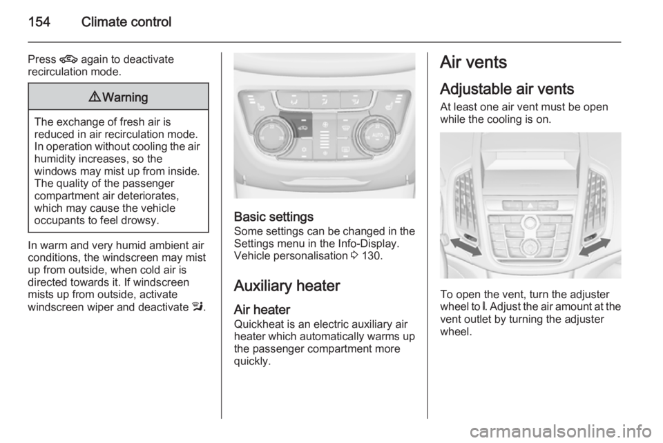 OPEL ZAFIRA TOURER 2016 Owners Manual 154Climate control
Press 4 again to deactivate
recirculation mode.9 Warning
The exchange of fresh air is
reduced in air recirculation mode.
In operation without cooling the air humidity increases, so OPEL ZAFIRA TOURER 2016 Owners Manual 154Climate control
Press 4 again to deactivate
recirculation mode.9 Warning
The exchange of fresh air is
reduced in air recirculation mode.
In operation without cooling the air humidity increases, so