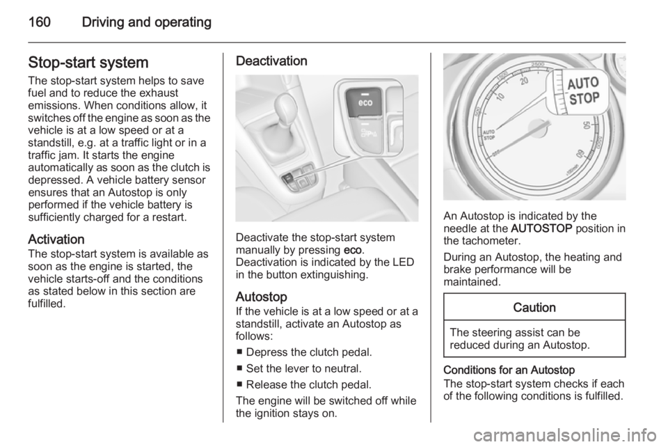 OPEL ZAFIRA TOURER 2016  Owners Manual 160Driving and operatingStop-start systemThe stop-start system helps to save
fuel and to reduce the exhaust
emissions. When conditions allow, it
switches off the engine as soon as the
vehicle is at a 