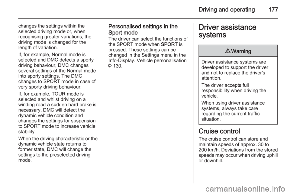 OPEL ZAFIRA TOURER 2016  Owners Manual Driving and operating177
changes the settings within the
selected driving mode or, when
recognising greater variations, the
driving mode is changed for the
length of variation.
If, for example, Normal