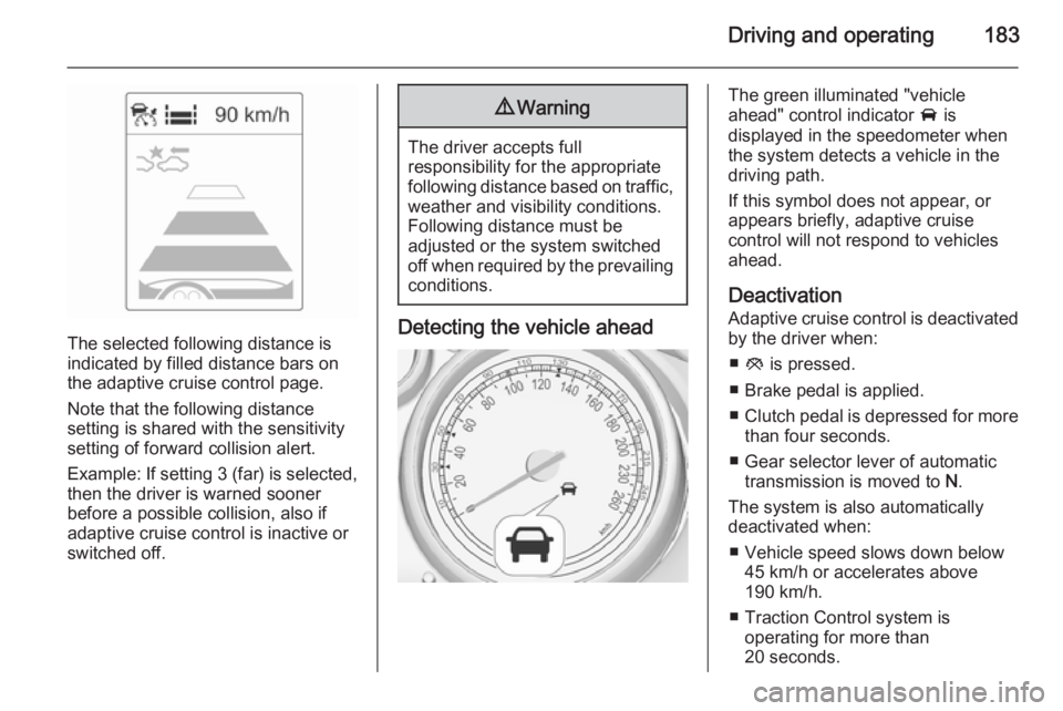 OPEL ZAFIRA TOURER 2016  Owners Manual Driving and operating183
The selected following distance is
indicated by filled distance bars on
the adaptive cruise control page.
Note that the following distance
setting is shared with the sensitivi
