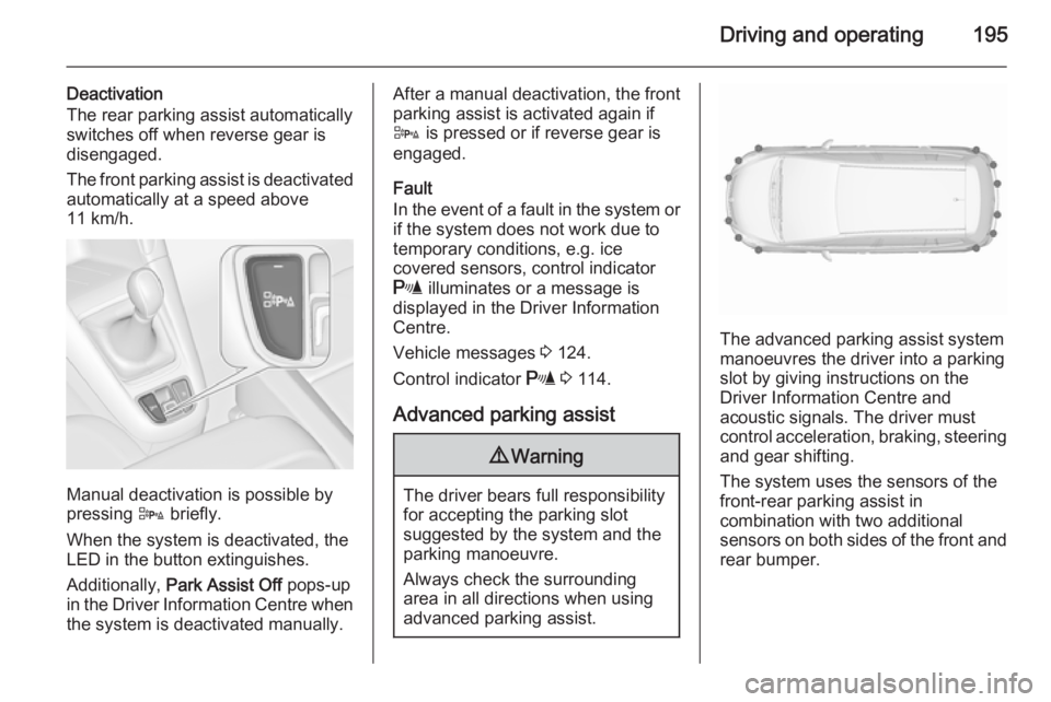 OPEL ZAFIRA TOURER 2016 Owners Manual Driving and operating195
Deactivation
The rear parking assist automatically
switches off when reverse gear is
disengaged.
The front parking assist is deactivated
automatically at a speed above
11 km/h OPEL ZAFIRA TOURER 2016 Owners Manual Driving and operating195
Deactivation
The rear parking assist automatically
switches off when reverse gear is
disengaged.
The front parking assist is deactivated
automatically at a speed above
11 km/h