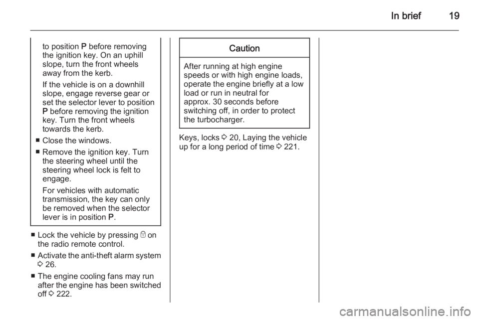 OPEL ZAFIRA TOURER 2016  Owners Manual In brief19to position P before removing
the ignition key. On an uphill
slope, turn the front wheels
away from the kerb.
If the vehicle is on a downhill
slope, engage reverse gear or
set the selector l