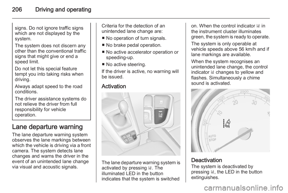 OPEL ZAFIRA TOURER 2016 Owners Manual 206Driving and operatingsigns. Do not ignore traffic signs
which are not displayed by the
system.
The system does not discern any
other than the conventional traffic signs that might give or end a
spe OPEL ZAFIRA TOURER 2016 Owners Manual 206Driving and operatingsigns. Do not ignore traffic signs
which are not displayed by the
system.
The system does not discern any
other than the conventional traffic signs that might give or end a
spe
