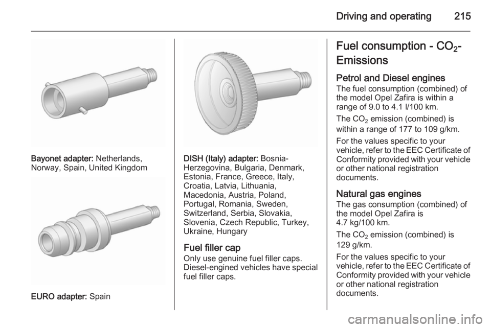 OPEL ZAFIRA TOURER 2016 Owners Manual Driving and operating215
Bayonet adapter: Netherlands,
Norway, Spain, United Kingdom
EURO adapter: Spain
DISH (Italy) adapter: Bosnia-
Herzegovina, Bulgaria, Denmark,
Estonia, France, Greece, Italy, OPEL ZAFIRA TOURER 2016 Owners Manual Driving and operating215
Bayonet adapter: Netherlands,
Norway, Spain, United Kingdom
EURO adapter: Spain
DISH (Italy) adapter: Bosnia-
Herzegovina, Bulgaria, Denmark,
Estonia, France, Greece, Italy,