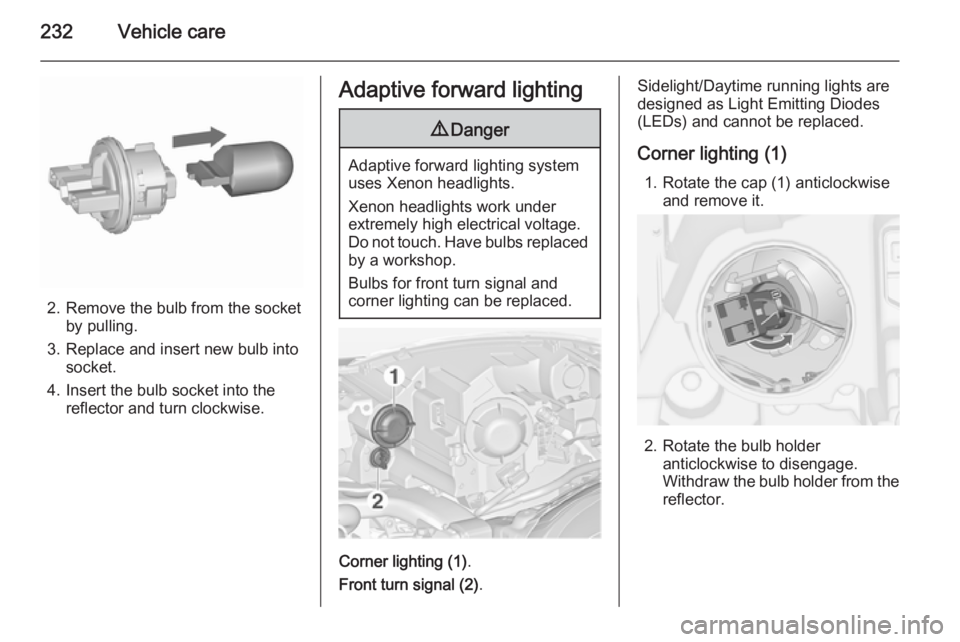 OPEL ZAFIRA TOURER 2016  Owners Manual 232Vehicle care
2. Remove the bulb from the socketby pulling.
3. Replace and insert new bulb into socket.
4. Insert the bulb socket into the reflector and turn clockwise.
Adaptive forward lighting9 Da