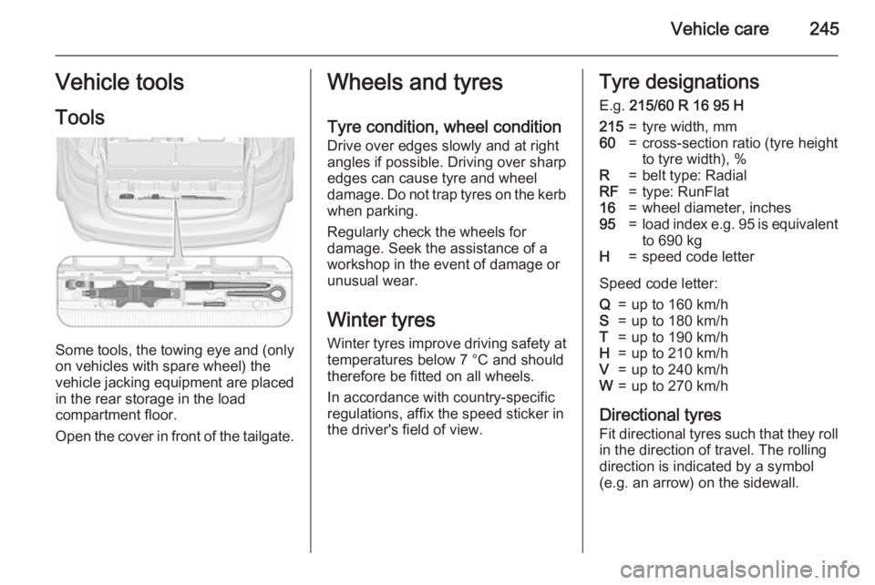 OPEL ZAFIRA TOURER 2016 Owners Manual Vehicle care245Vehicle tools
Tools
Some tools, the towing eye and (only on vehicles with spare wheel) the
vehicle jacking equipment are placed
in the rear storage in the load
compartment floor.
Open t OPEL ZAFIRA TOURER 2016 Owners Manual Vehicle care245Vehicle tools
Tools
Some tools, the towing eye and (only on vehicles with spare wheel) the
vehicle jacking equipment are placed
in the rear storage in the load
compartment floor.
Open t