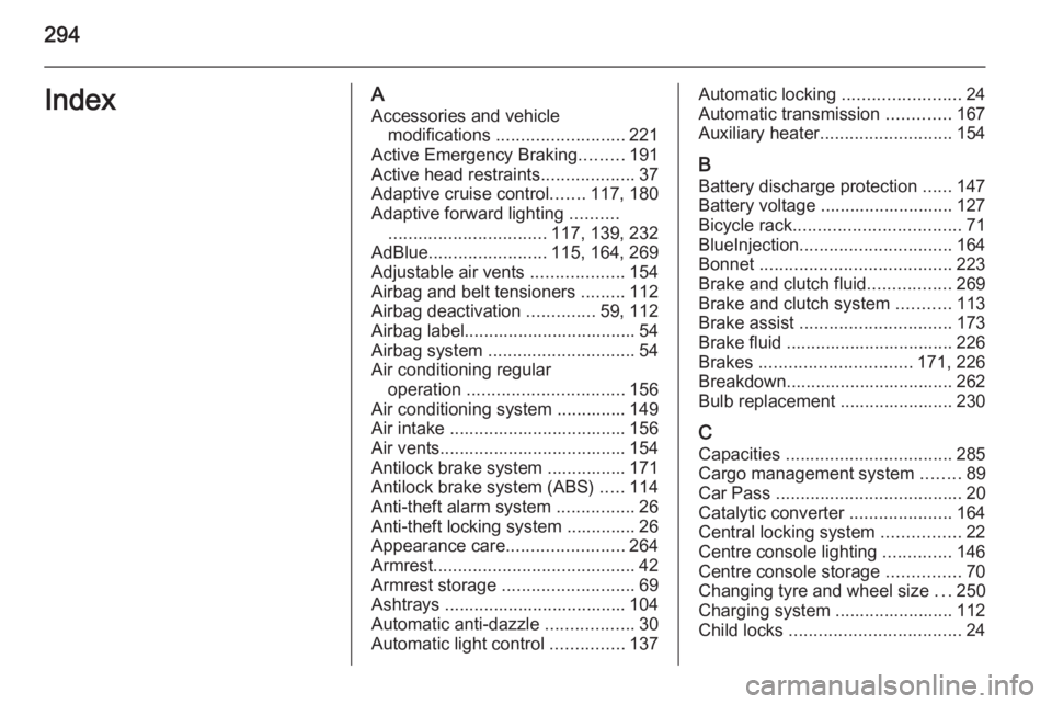 OPEL ZAFIRA TOURER 2016  Owners Manual 294IndexAAccessories and vehicle modifications  .......................... 221
Active Emergency Braking .........191
Active head restraints ...................37
Adaptive cruise control .......117, 18