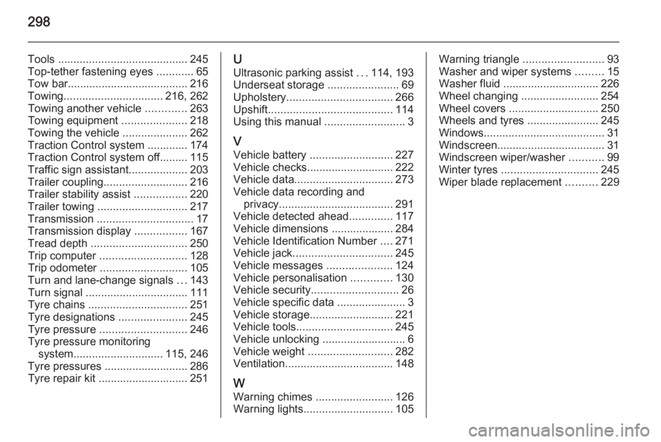 OPEL ZAFIRA TOURER 2016  Owners Manual 298
Tools .......................................... 245
Top-tether fastening eyes  ............65
Tow bar....................................... 216
Towing ................................ 216, 262
T