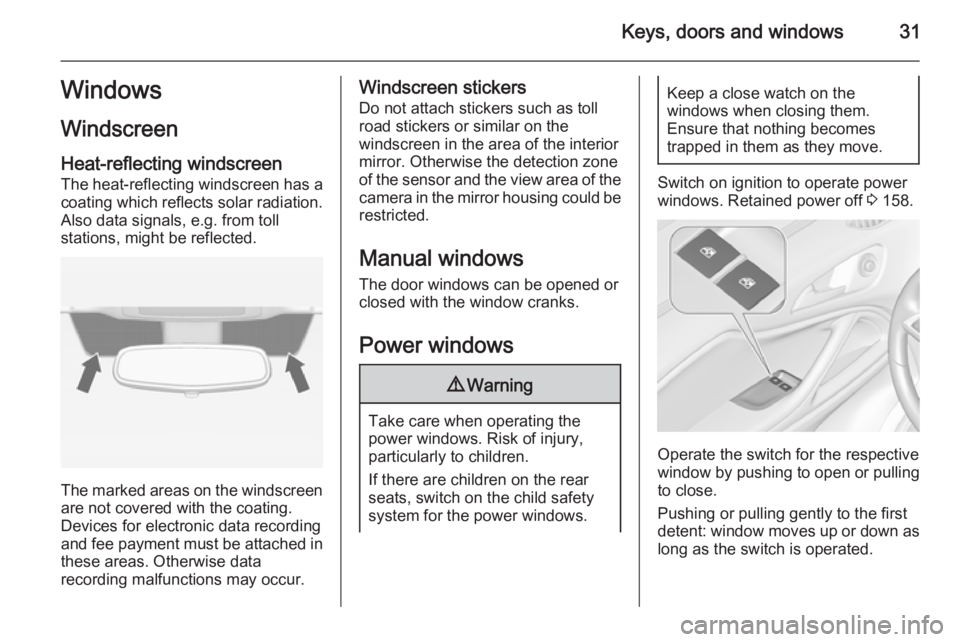 OPEL ZAFIRA TOURER 2016 Owners Guide Keys, doors and windows31Windows
Windscreen
Heat-reflecting windscreen The heat-reflecting windscreen has a
coating which reflects solar radiation.
Also data signals, e.g. from toll
stations, might be