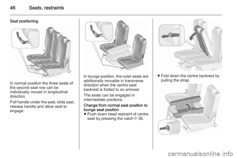 OPEL ZAFIRA TOURER 2016 Service Manual 46Seats, restraints
Seat positioning
In normal position the three seats of
the second seat row can be
individually moved in longitudinal
direction.
Pull handle under the seat, slide seat, release hand