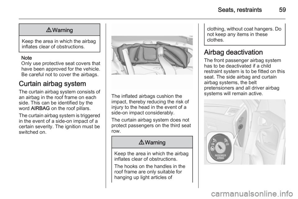 OPEL ZAFIRA TOURER 2016 Repair Manual Seats, restraints599Warning
Keep the area in which the airbag
inflates clear of obstructions.
Note
Only use protective seat covers that have been approved for the vehicle.Be careful not to cover the a