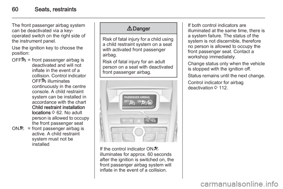 OPEL ZAFIRA TOURER 2016 Repair Manual 60Seats, restraints
The front passenger airbag system
can be deactivated via a key-
operated switch on the right side of
the instrument panel.
Use the ignition key to choose the
position:OFF *=front p