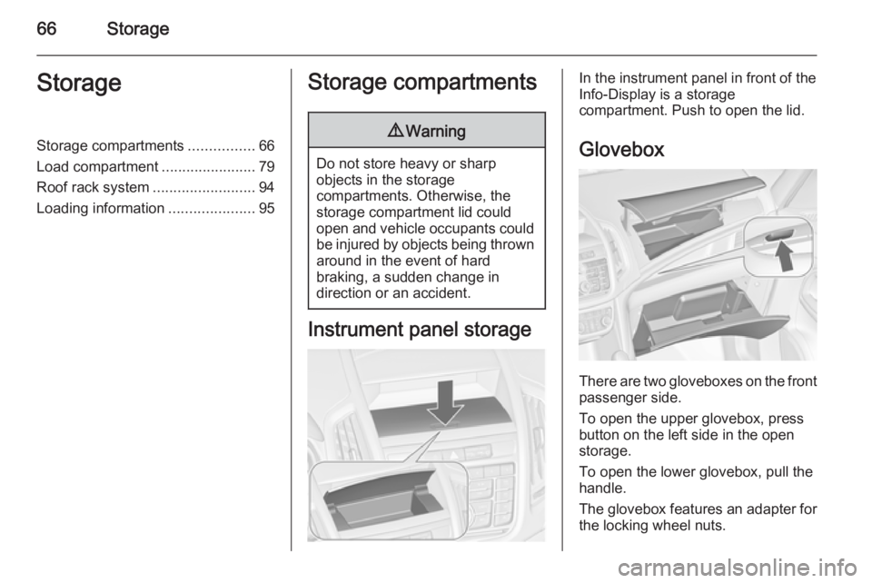 OPEL ZAFIRA TOURER 2016 Repair Manual 66StorageStorageStorage compartments................66
Load compartment .......................79
Roof rack system .........................94
Loading information .....................95Storage compar