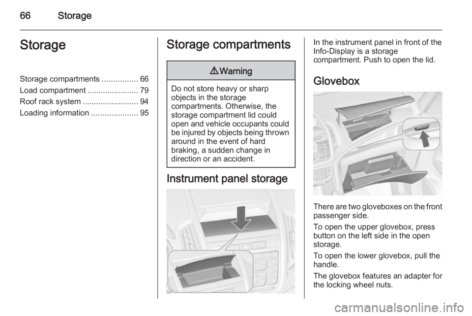 OPEL ZAFIRA TOURER 2016  Owners Manual 66StorageStorageStorage compartments................66
Load compartment .......................79
Roof rack system .........................94
Loading information .....................95Storage compar