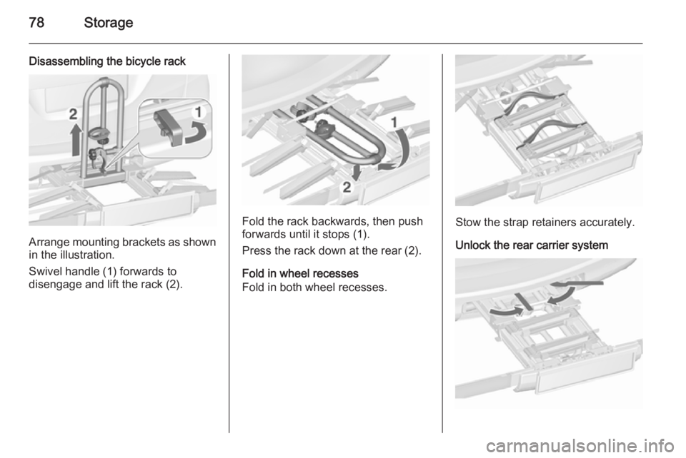 OPEL ZAFIRA TOURER 2016 Manual PDF 78Storage
Disassembling the bicycle rack
Arrange mounting brackets as shownin the illustration.
Swivel handle (1) forwards to
disengage and lift the rack (2).
Fold the rack backwards, then push
forwar