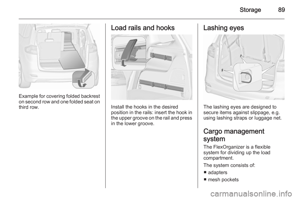OPEL ZAFIRA TOURER 2016  Owners Manual Storage89
Example for covering folded backreston second row and one folded seat on
third row.
Load rails and hooks
Install the hooks in the desired
position in the rails: insert the hook in the upper 
