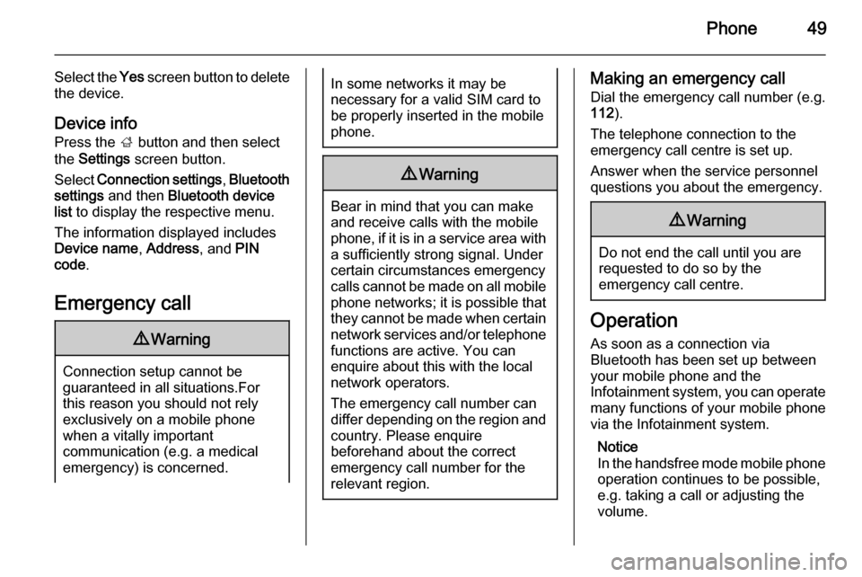 VAUXHALL ADAM 2014  Infotainment system Phone49
Select the Yes screen button to delete
the device.
Device info
Press the  ; button and then select
the  Settings  screen button.
Select  Connection settings , Bluetooth
settings  and then  Blu