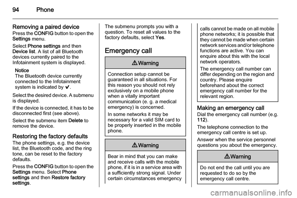 VAUXHALL ADAM 2014  Infotainment system 94Phone
Removing a paired devicePress the  CONFIG button to open the
Settings  menu.
Select  Phone settings  and then
Device list . A list of all Bluetooth
devices currently paired to the
Infotainment