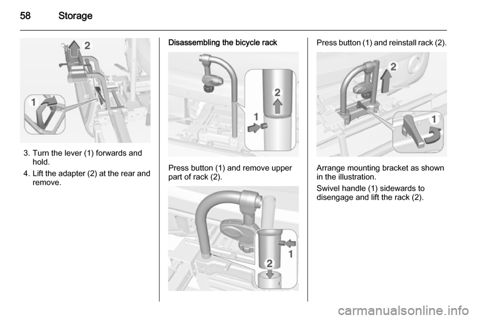 VAUXHALL ADAM 2014 Workshop Manual 58Storage
3. Turn the lever (1) forwards andhold.
4. Lift the adapter (2) at the rear and
remove.
Disassembling the bicycle rack
Press button (1) and remove upper
part of rack (2).
Press button (1) an