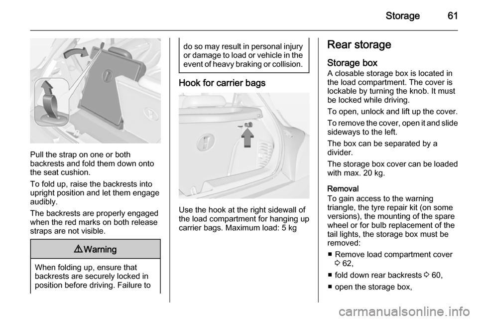 VAUXHALL ADAM 2014 Repair Manual Storage61
Pull the strap on one or both
backrests and fold them down onto the seat cushion.
To fold up, raise the backrests into
upright position and let them engage
audibly.
The backrests are properl