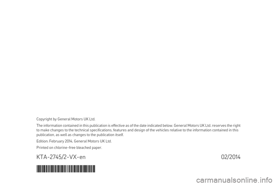 VAUXHALL ADAM 2014.5  Infotainment system Copyright by General Motors UK Ltd.
The information contained in this publication is effective as of the date indicated below. General Motors UK Ltd. reserves the right
to make changes to the technica